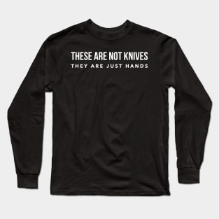 They are not knives they are just hands Long Sleeve T-Shirt